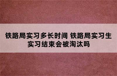 铁路局实习多长时间 铁路局实习生实习结束会被淘汰吗